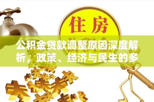 四湖公积金贷款调整原因深度解析，政策、经济与民生的多重考量
