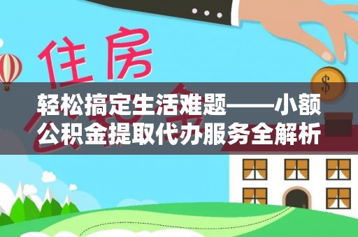 四湖轻松搞定生活难题——小额公积金提取代办服务全解析