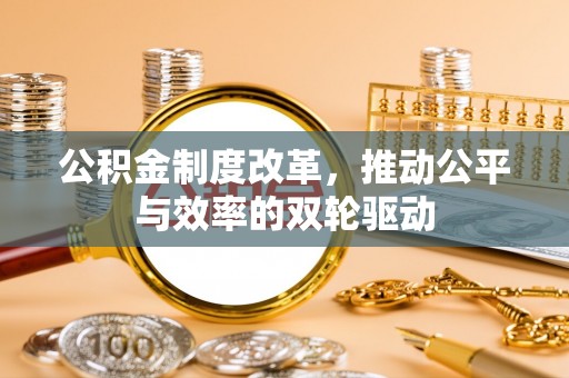 四湖公积金制度改革，推动公平与效率的双轮驱动