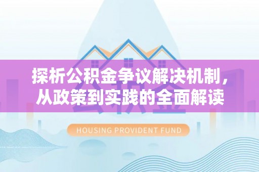 四湖探析公积金争议解决机制，从政策到实践的全面解读