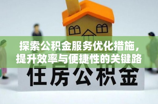 四湖探索公积金服务优化措施，提升效率与便捷性的关键路径