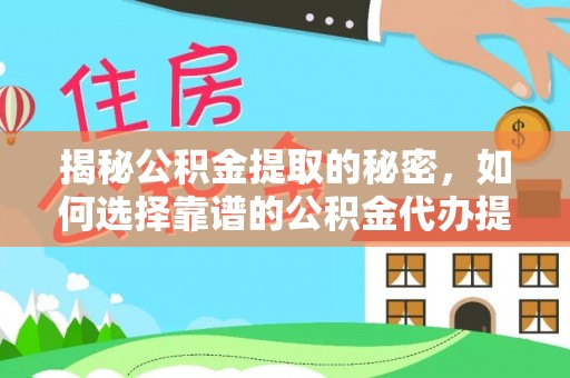 四湖揭秘公积金提取的秘密，如何选择靠谱的公积金代办提取公司
