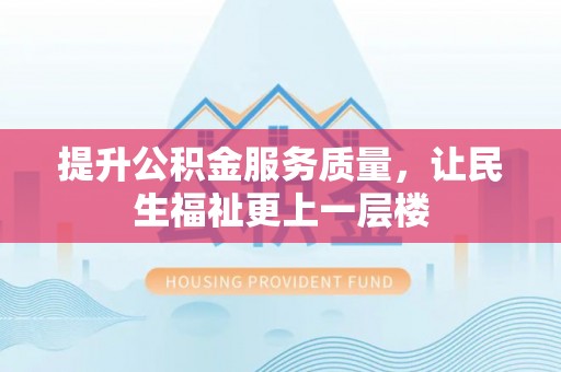 四湖提升公积金服务质量，让民生福祉更上一层楼