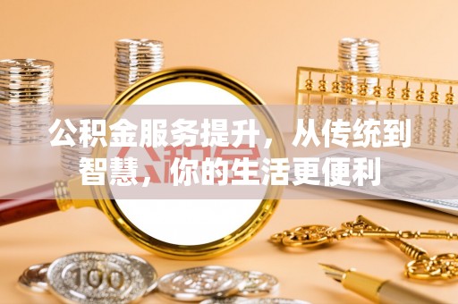四湖公积金服务提升，从传统到智慧，你的生活更便利