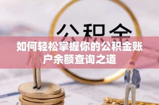 四湖如何轻松掌握你的公积金账户余额查询之道