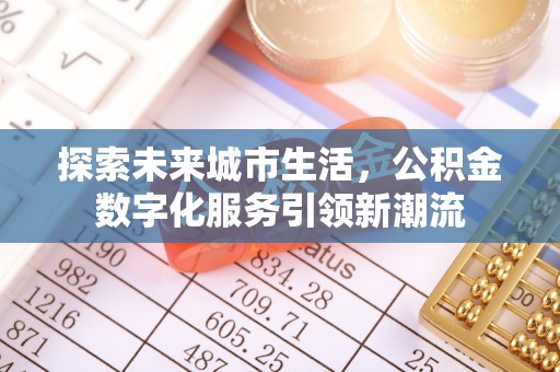 四湖探索未来城市生活，公积金数字化服务引领新潮流