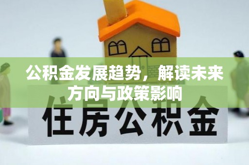 四湖公积金发展趋势，解读未来方向与政策影响