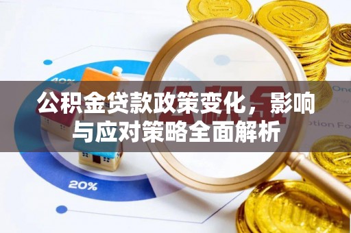 四湖公积金贷款政策变化，影响与应对策略全面解析