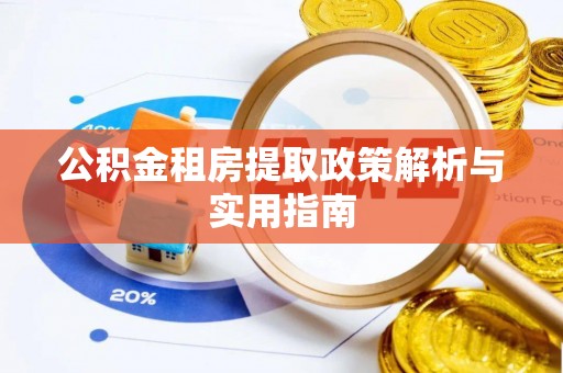 四湖公积金租房提取政策解析与实用指南