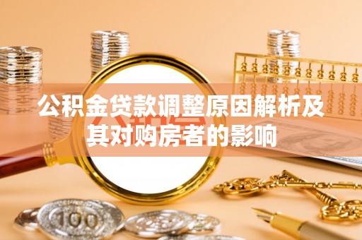 四湖公积金贷款调整原因解析及其对购房者的影响