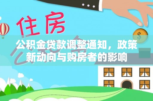 四湖公积金贷款调整通知，政策新动向与购房者的影响