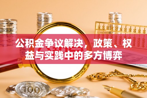 四湖公积金争议解决，政策、权益与实践中的多方博弈