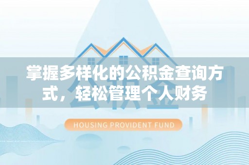 四湖掌握多样化的公积金查询方式，轻松管理个人财务