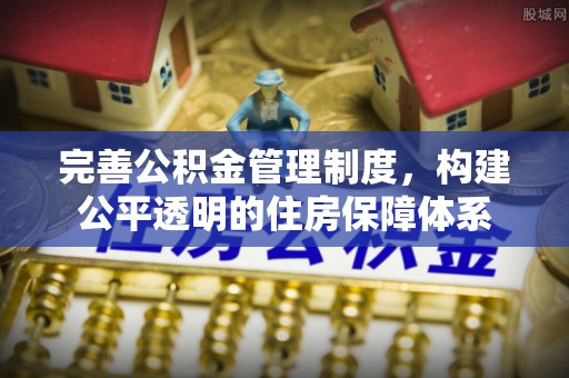 四湖完善公积金管理制度，构建公平透明的住房保障体系
