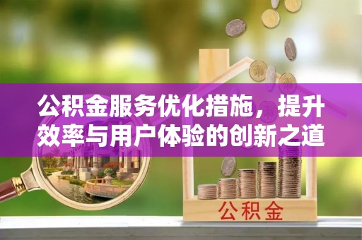 四湖公积金服务优化措施，提升效率与用户体验的创新之道