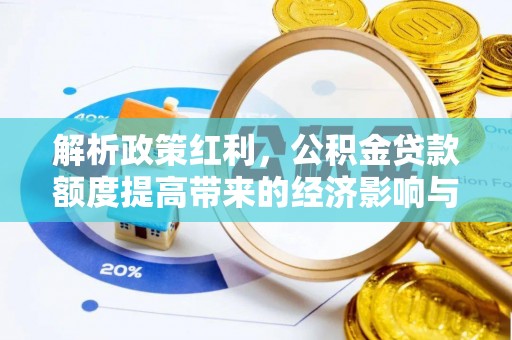 四湖解析政策红利，公积金贷款额度提高带来的经济影响与生活改变
