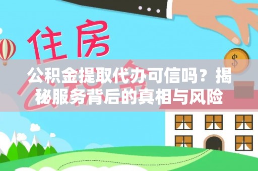 四湖公积金提取代办可信吗？揭秘服务背后的真相与风险