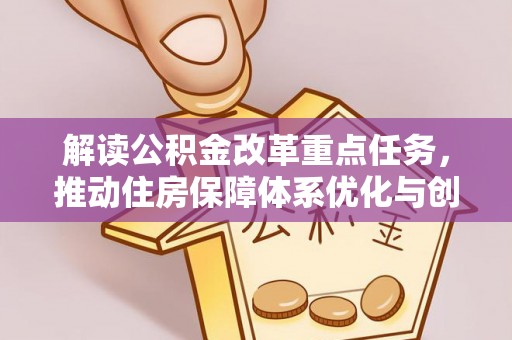 四湖解读公积金改革重点任务，推动住房保障体系优化与创新