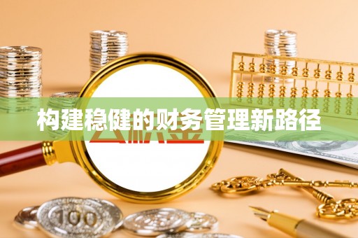 四湖构建稳健的财务管理新路径
