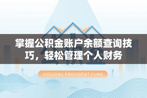 四湖掌握公积金账户余额查询技巧，轻松管理个人财务