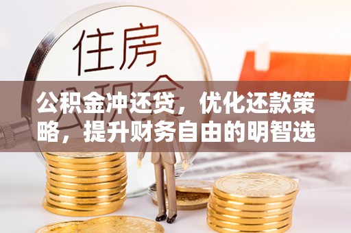 四湖公积金冲还贷，优化还款策略，提升财务自由的明智选择
