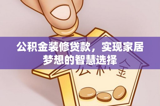 四湖公积金装修贷款，实现家居梦想的智慧选择