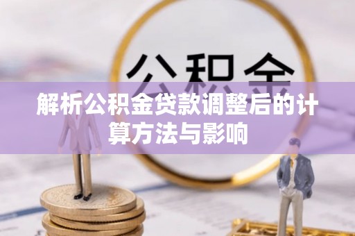 四湖解析公积金贷款调整后的计算方法与影响