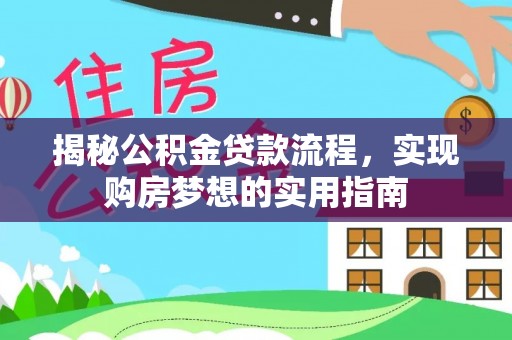 四湖揭秘公积金贷款流程，实现购房梦想的实用指南