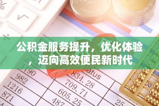 四湖公积金服务提升，优化体验，迈向高效便民新时代