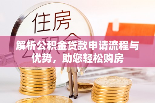 四湖解析公积金贷款申请流程与优势，助您轻松购房