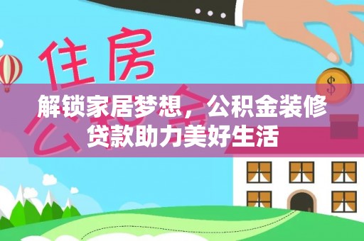 四湖解锁家居梦想，公积金装修贷款助力美好生活