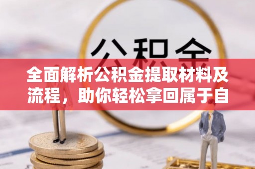 四湖全面解析公积金提取材料及流程，助你轻松拿回属于自己的钱