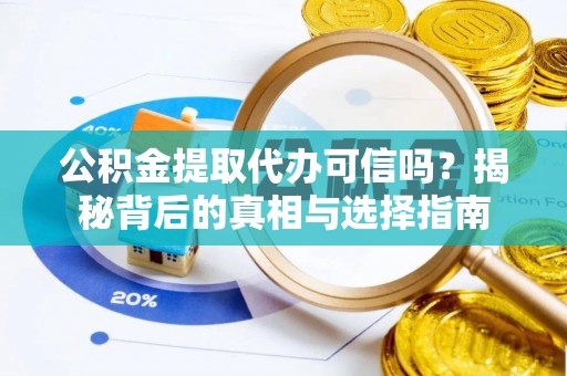 四湖公积金提取代办可信吗？揭秘背后的真相与选择指南