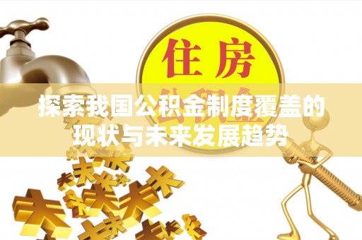四湖探索我国公积金制度覆盖的现状与未来发展趋势