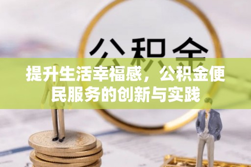 四湖提升生活幸福感，公积金便民服务的创新与实践