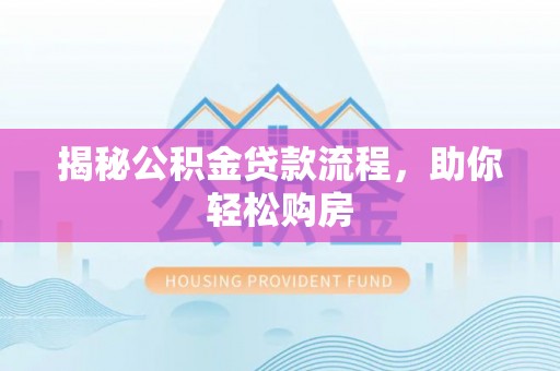 四湖揭秘公积金贷款流程，助你轻松购房