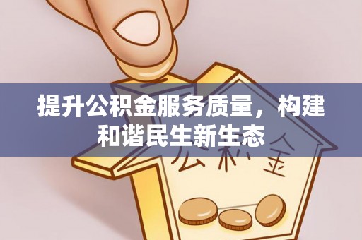 四湖提升公积金服务质量，构建和谐民生新生态