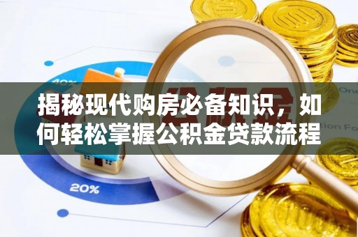 四湖揭秘现代购房必备知识，如何轻松掌握公积金贷款流程