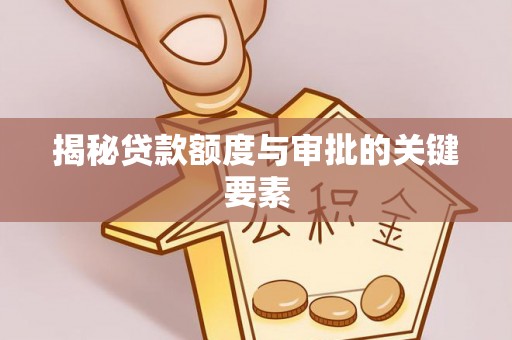 四湖揭秘贷款额度与审批的关键要素