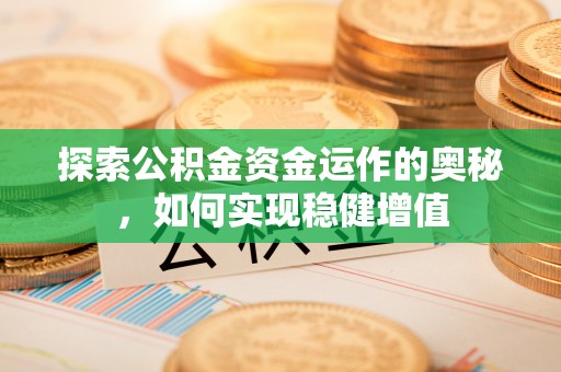 四湖探索公积金资金运作的奥秘，如何实现稳健增值