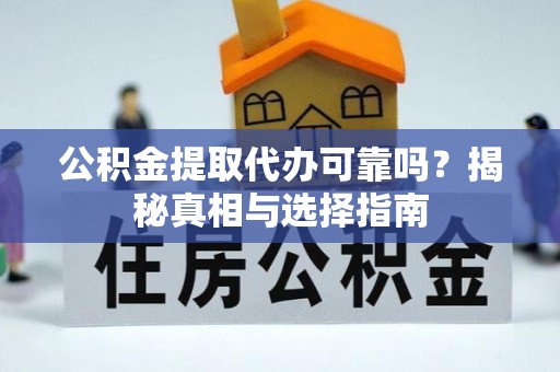 四湖公积金提取代办可靠吗？揭秘真相与选择指南
