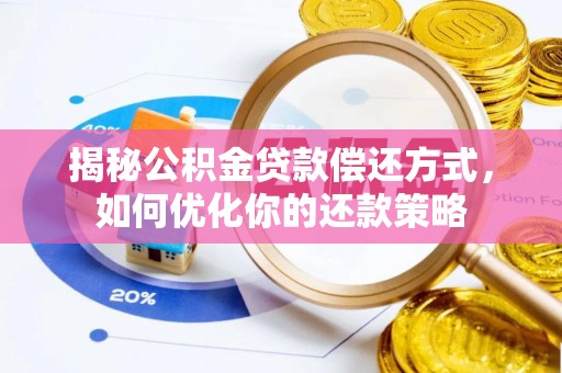 四湖揭秘公积金贷款偿还方式，如何优化你的还款策略