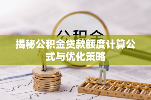 四湖揭秘公积金贷款额度计算公式与优化策略
