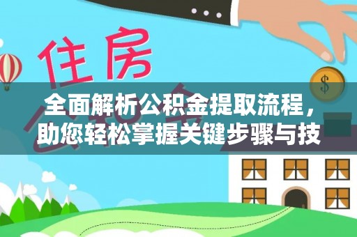 四湖全面解析公积金提取流程，助您轻松掌握关键步骤与技巧