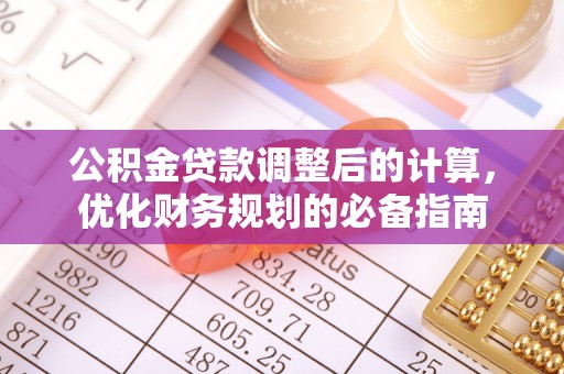 四湖公积金贷款调整后的计算，优化财务规划的必备指南