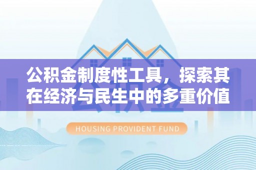 四湖公积金制度性工具，探索其在经济与民生中的多重价值