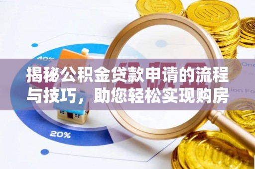四湖揭秘公积金贷款申请的流程与技巧，助您轻松实现购房梦