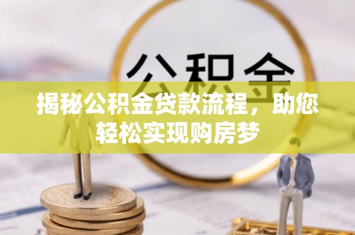 四湖揭秘公积金贷款流程，助您轻松实现购房梦