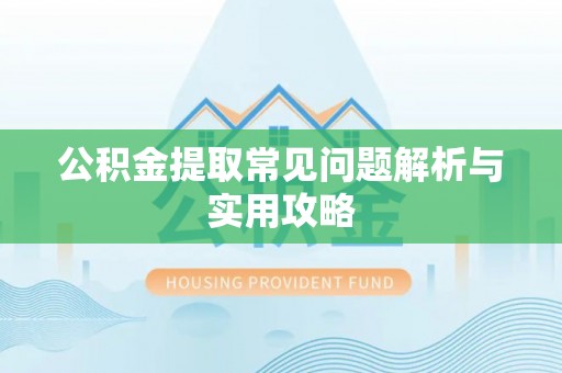 四湖公积金提取常见问题解析与实用攻略