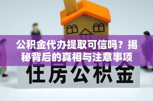 四湖公积金代办提取可信吗？揭秘背后的真相与注意事项